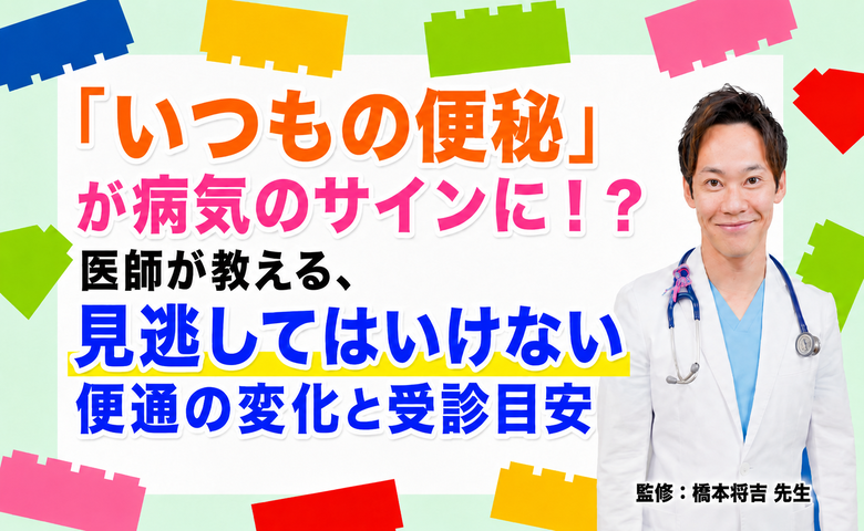 「いつもの便秘」が病気のサインに！？医師が教える、見逃してはいけない便通の変化と受診目安【医師コラム】