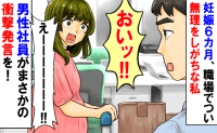 「おいッ！」妊娠6カ月、職場でつい無理をしがちな私→男性社員がまさかの衝撃発言！その発想は想定外で…！