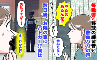 「やる気あるんか！？」お隣から毎晩響く野球の練習音と熱血パパの声→数日後、お隣宅にパトカー？実は…