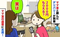 「2000円もらえる？」ママ友と自宅でデリバリーを頼み代金を立て替えた私⇒返ってきたまさかの言葉にあ然…！