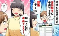 夫「子どもができた♡離婚して！」結婚5年目、夫の不倫相手が妊娠→おめでとう♡浮かれる夫が涙目！すがりつくワケ