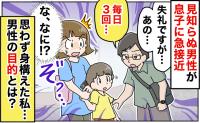 「失礼ですが…」見知らぬ男性が息子に接近→ゾッ！身構える私に男性が「あの…毎日3回…」目的とは？