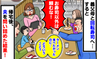 回転寿司で義父「寿司以外は頼むな！」サイドメニュー禁止！？夫「親父に従って」→帰宅後、問い詰めると