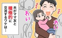 ママ友たちとの集まりに積極的に参加する夫。「どうして？」理由を尋ねると…夫から語られたことは