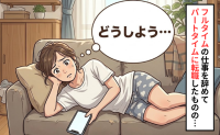 「時間ができてもゴロゴロするだけ」フルタイムからパートに転職後の私が不安を感じたワケ