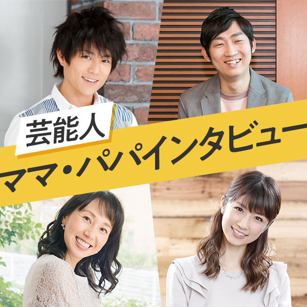 芸能人ママ・パパインタビュー