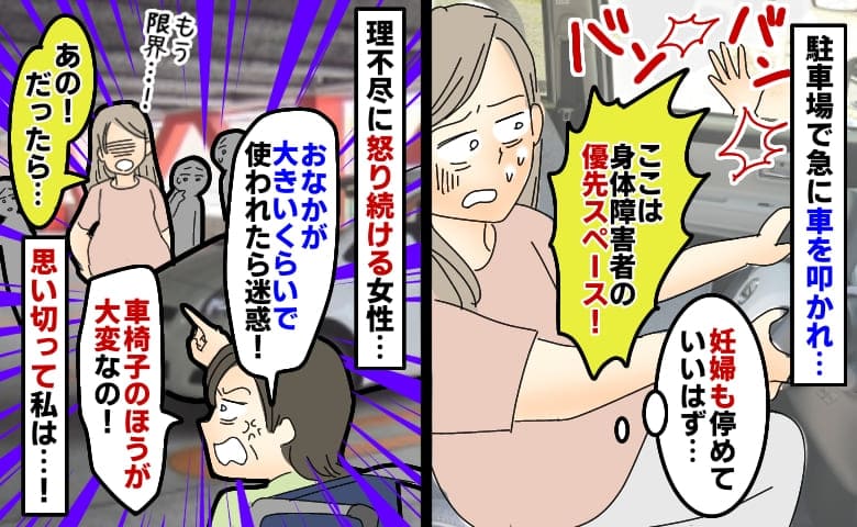 妊婦優先の駐車場に停めると窓を叩かれ困惑「車椅子のほうが大変よ！」理不尽に怒り続ける女性に私は…