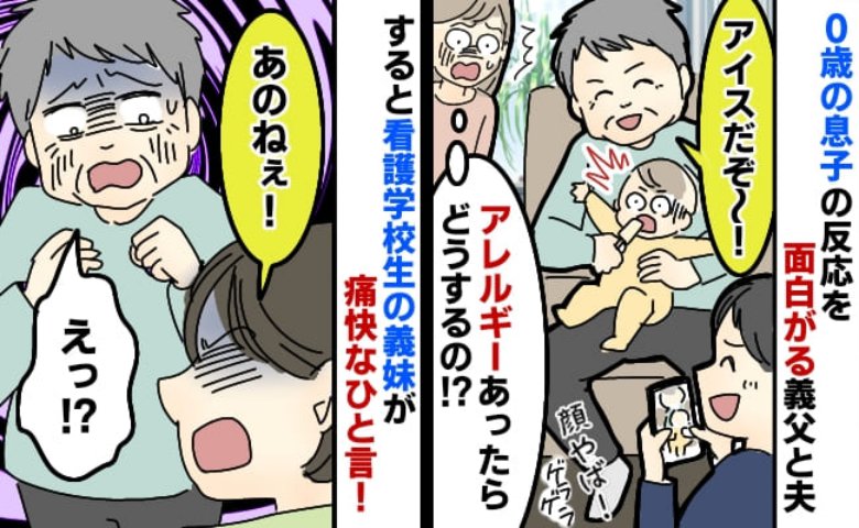 夫と義父「顔やば！」面白がって0歳の息子にアイスを…注意するも茶化され…すると看護学生の義妹が？