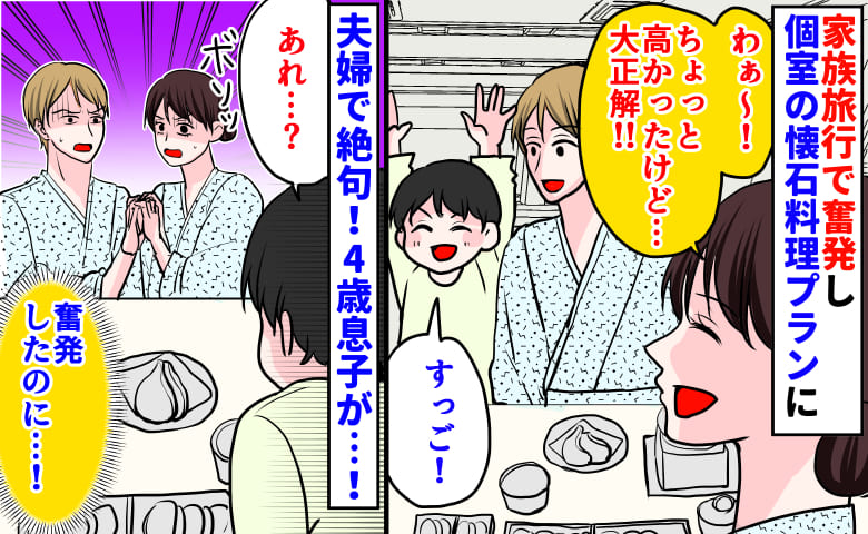 「奮発したのに…！」家族旅行で個室の懐石料理プランに→料理が運ばれた瞬間、夫婦で絶句！4歳息子が…！