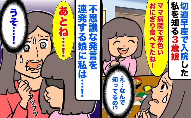 「茶色いおにぎり食べてたね！」切迫早産で入院した私を知る3歳娘→不思議な発言を連発する娘に私は…