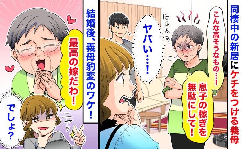 「息子の稼ぎをムダにして！」同棲中の新居にケチをつける義母→結婚後、良い嫁ポジ！？義母豹変のワケ