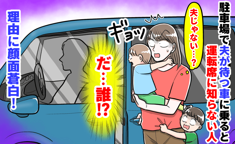 「だ…誰！？」駐車場で夫が待つ車に乗ると運転席に知らない人→夫じゃない人がなぜ…？理由に顔面蒼白