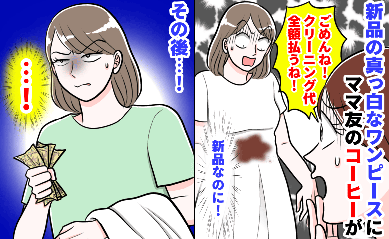 新品の真っ白なワンピースにママ友のコーヒーがバシャッ！「クリーニング代8千円払う！」宣言したママ友が…