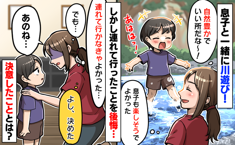 5歳の息子と川へ「自然が豊か！息子も楽しそう♪」しかし連れて行ったことを後悔…帰宅後に私は息子へ