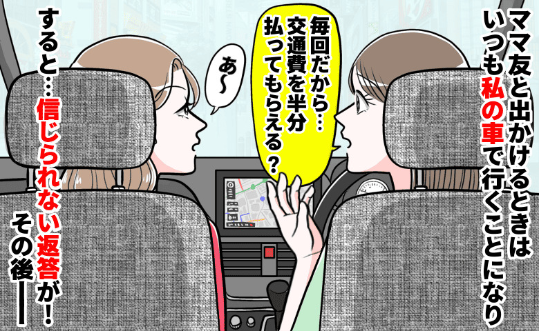 「交通費…半分払って？」当然のように私の車で遠出するママ友に請求→まさかの返答に絶句！その後…