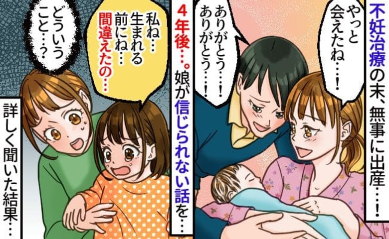 「生まれる前に間違えたの！」不妊治療の末やっと会えた娘→え…？4年後、突然号泣し娘が衝撃発言！