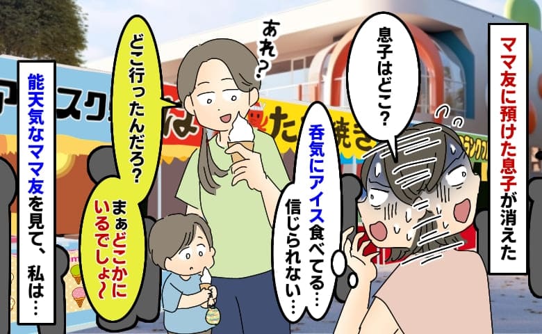 夏祭りでママ友に預けた息子が消えた「まぁどこかにいるでしょ〜」は…？呑気にアイスを食べるママに私は…