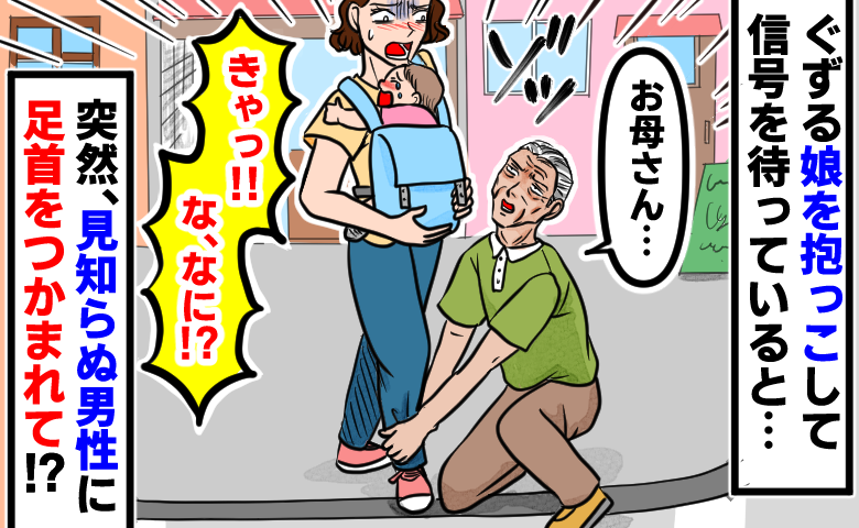 「え…」娘を抱いて信号を待っていた私→見知らぬ人が私の前でしゃがみ、足首をつかまれゾッ…理由とは？