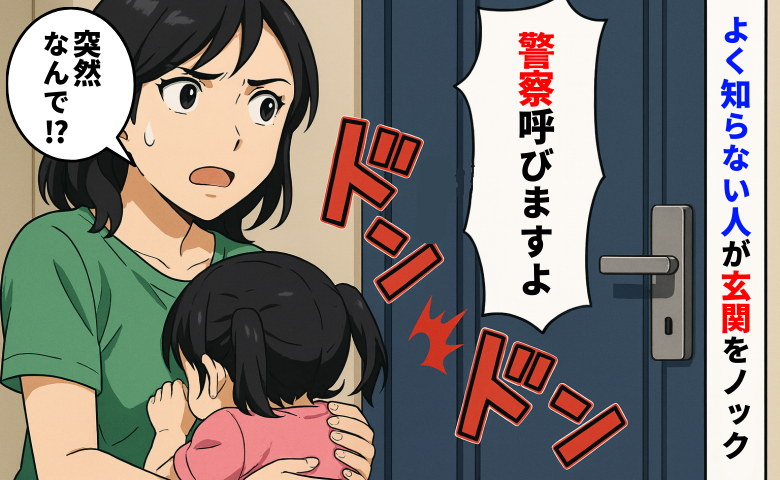 よく知らない人に玄関を叩かれ「このままだと警察呼びますよ」え、なんで！？意図に気づいた私は青ざめ…
