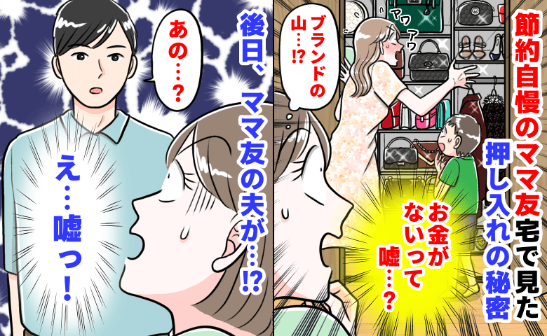 「お金がないって嘘…？」節約自慢のママ友宅で見た押し入れの秘密→ブランドの山…？後日、ママ友の夫が…
