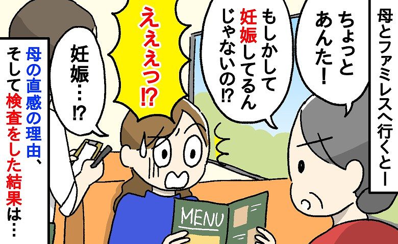 「あんた、妊娠してるんじゃないの！？」母の直感はどこから！？ファミレスの帰りに妊娠検査薬を購入して試した結果…