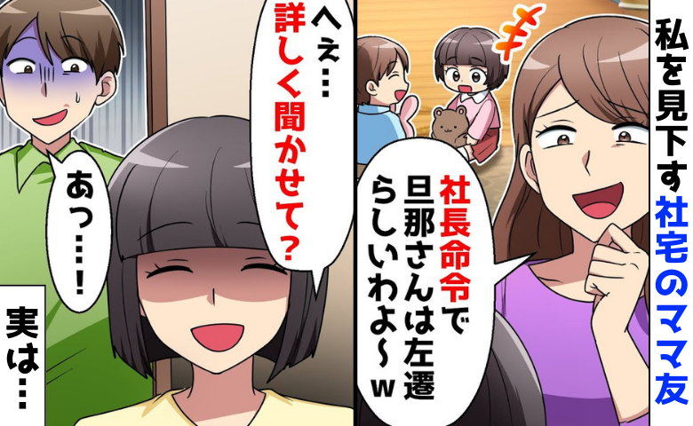 社宅ママ友「旦那さん左遷らしいね〜」私を見下し嫌み→真実を告げると…調子に乗ったママ友に悲劇が！