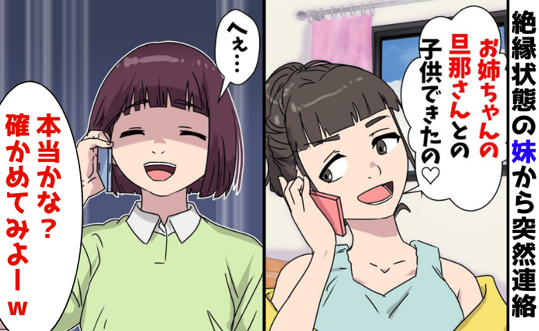 「お姉ちゃんの旦那さんとの子、妊娠した♡」ほぼ絶縁状態の妹から突然連絡→本当かな？真実を確かめると…