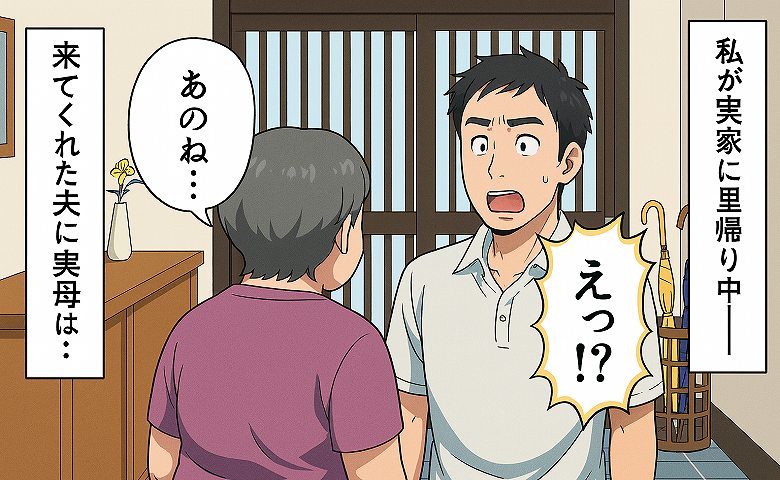 「あのね…」里帰り中の私と娘に会いに来てくれた夫→「え？」耳を疑った、母が玄関で夫に告げたまさかのひと言とは
