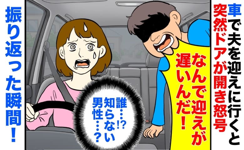 「なんで迎えが遅いんだ！」車で夫を迎えに行くと突然ドアが開き怒号→知らない男性…振り返った瞬間！