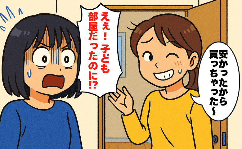 「安いから買っちゃた♪」驚愕！行動力ハンパないママ友の衝動買い…→その結果、新居の子ども部屋が消えた！？