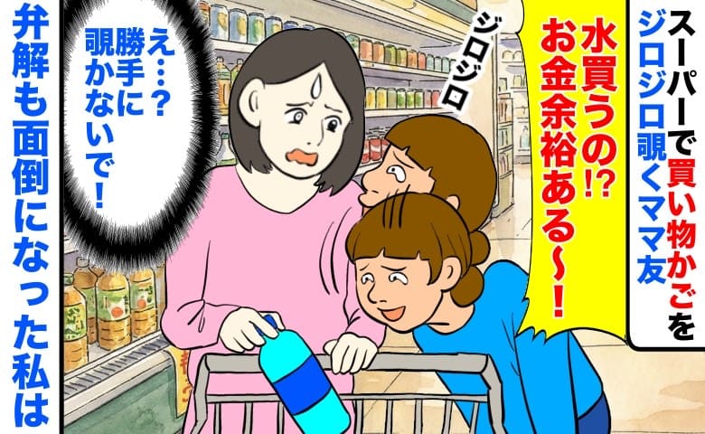 ママ友「水買うの！？お金余裕あるんや！」スーパーでカゴをジロジロ覗かれ刺さるひと言→弁解も面倒になった私は