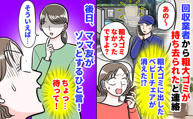 「粗大ゴミに出したベビーチェアが消えた！？」回収業者から持ち去りの連絡→後日、ママ友がゾッとするひと言