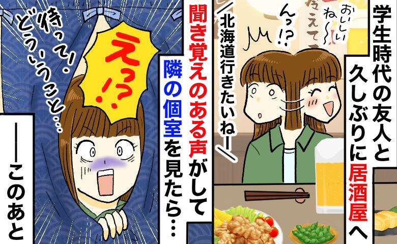「え？偽名…？」個室風居酒屋で友人と再会⇒隣から聞き覚えのある声がして覗くと…絶句する光景が！？