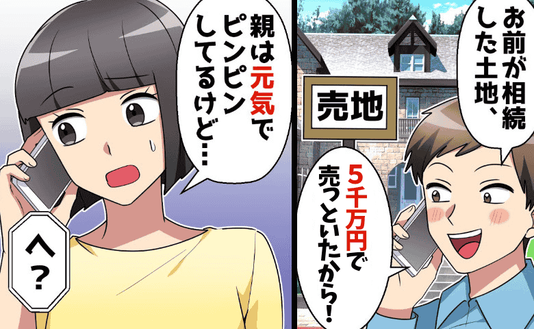 夫「亡くなった両親の土地、5000万で売っておいた」→「え、まだ生きてるよ？」理解不能な夫の暴走