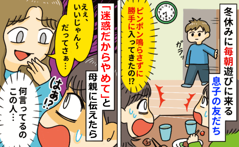冬休みに毎朝勝手に家に入る息子の友人「迷惑だからやめて」母親に伝えると驚愕の反応！あまりの図々しさに思わず