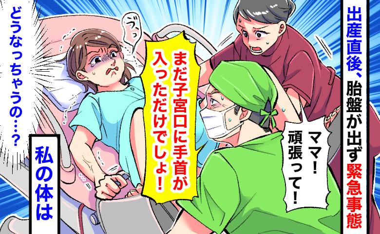 医師「まだ子宮口に手首が入っただけでしょ！」出産直後、胎盤が出ず緊急事態→子宮摘出の同意書…私の体は