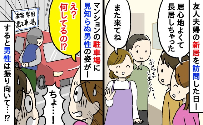 「え？何してるの！？」友人の新居祝いでマンションを訪問→6時間後、駐車場に見知らぬ男性が！すると男性は…