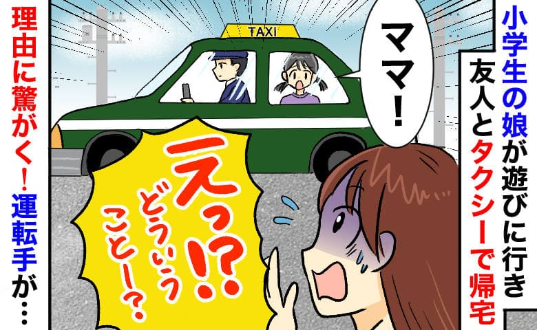 「タクシーで帰宅…？」小3娘がお金を払えないと緊急連絡→自宅から徒歩30分の場所で乗車…運転手が口を開き