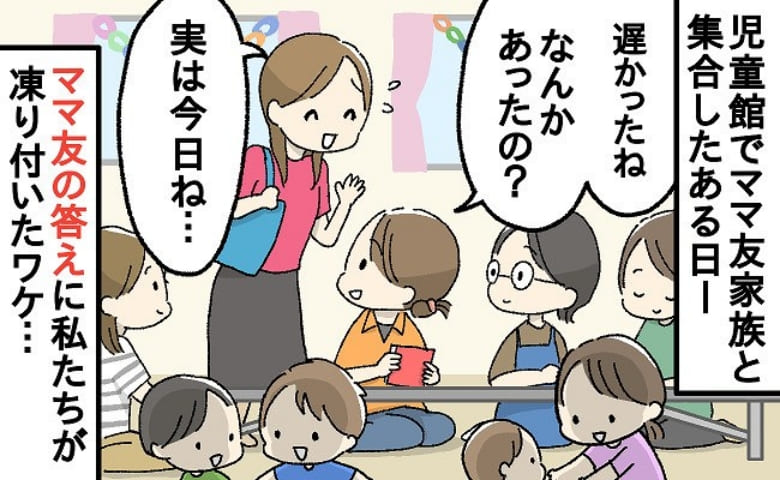「実は…今朝3時に」児童館にママ友家族と集合→遅れて来たママ友がゾッとする告白！全員がママ友を避け…