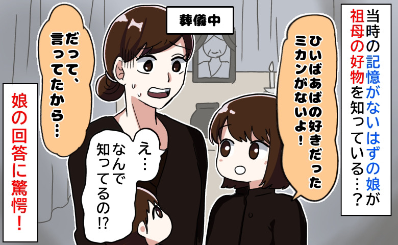 「ひいばあばの好きなやつないよ」なんで知ってるの！？祖母の葬儀で、娘が知らないはずの情報を語りだし…
