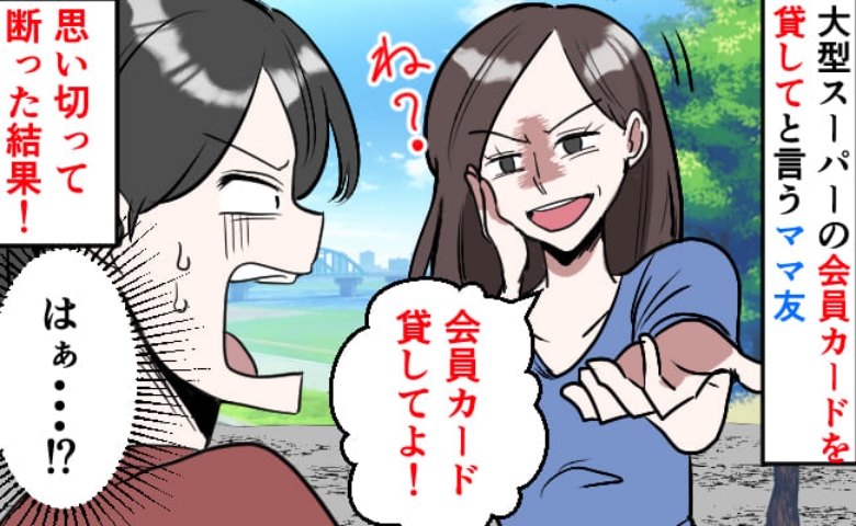 ママ友「うちは会員じゃないから連れてって！」から始まったのに→次第に「会員カード貸して」は？うそでしょ？断ると…