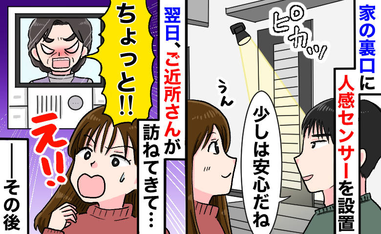 ご近所さん「アンタ何考えてんの！？」人感センサーで防犯対策をしたわが家→翌日、激怒された理由とは