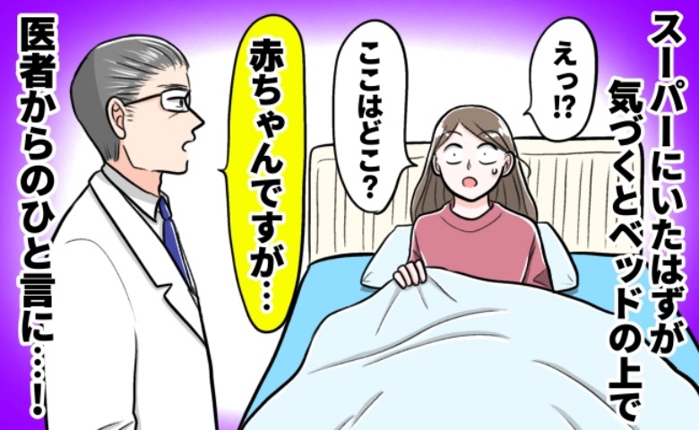 妊娠中、スーパーで突然倒れた私「ここ、どこ？」→「赤ちゃんですが…」目覚めた病院で医師に告げられた真実に涙