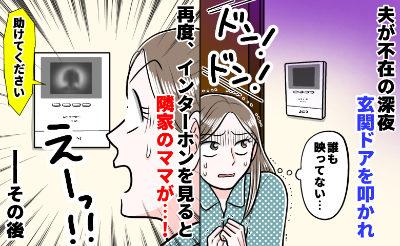 夫不在の深夜、玄関を激しく叩く音…！恐怖で110番しようとした瞬間、隣人が「助けて…」そのワケは