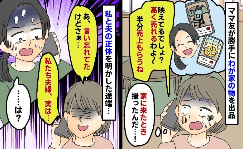「売上げ半分もらうね♡」ママ友がうちの物を勝手に出品「あ、実は…」私たち夫婦の正体を明かした途端