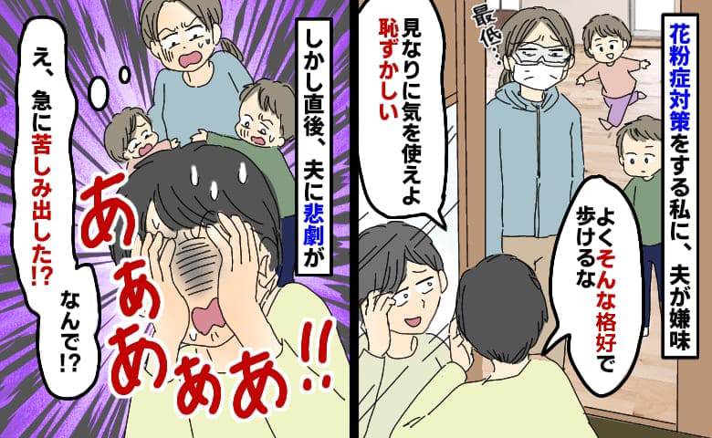花粉対策ゴーグルとマスク姿の私をバカにする夫「あぁあ！」急に苦しみだし病院へ。まるで天罰…夫に何が