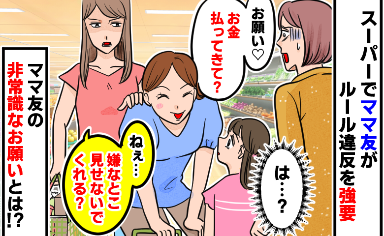 スーパーでママ友「お金払ってきて♡」娘にルール違反を強要→「見せないでくれる？」非常識なお願いとは