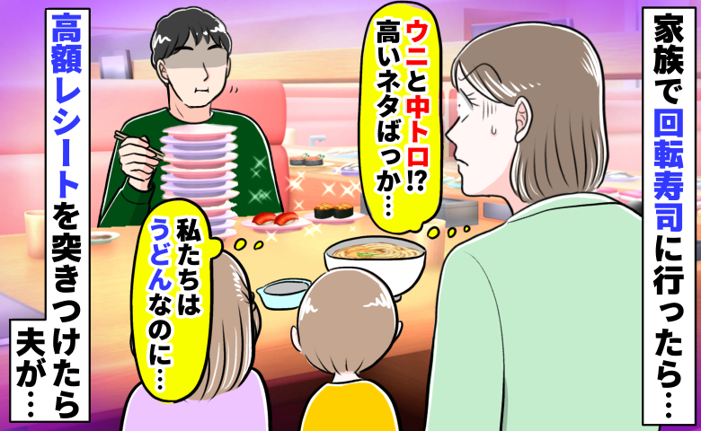 家族でお寿司「私はうどんなのに…」高級ネタばかりを食べる夫→会計でゾッ！高額レシートを突きつけた結果