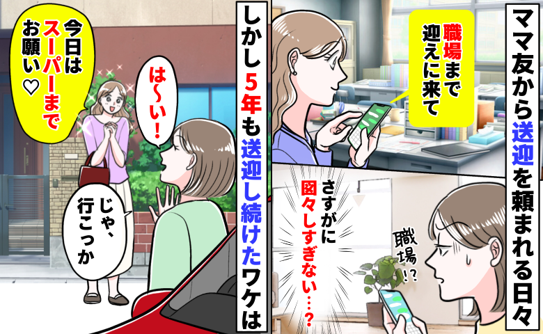 「職場までお願い♡」私をタクシーの如く使うママ友→図々しいと思いつつ5年経過…受け入れ続けるワケ