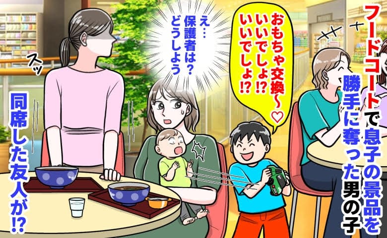 「おもちゃ交換ね！」フードコートで息子の景品を勝手に取った見知らぬ子→保護者は話に夢中…すると同席した友人が